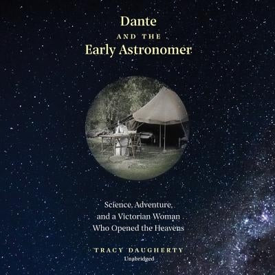 Dante and the Early Astronomer: Science, Adventure, and a Victorian Woman Who Opened the Heavens by Daugherty, Tracy