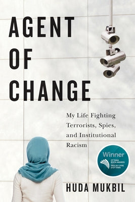 Agent of Change: My Life Fighting Terrorists, Spies, and Institutional Racism by Mukbil, Huda