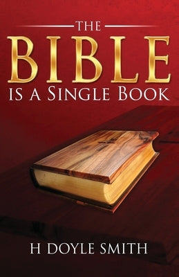 The Bible Is a Single Book by Smith, H. Doyle