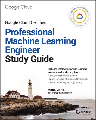Google Cloud Certified Professional Machine Learning Engineer Study Guide by Mona, Mona