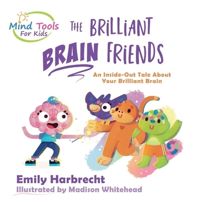 The Brilliant Brain Friends: An Inside-Out Tale About Your Brilliant Brain by Whitehead, Madison A.