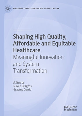 Shaping High Quality, Affordable and Equitable Healthcare: Meaningful Innovation and System Transformation by Burgess, Nicola
