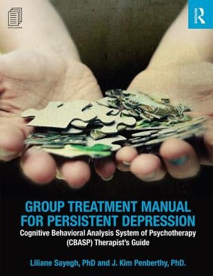 Group Treatment Manual for Persistent Depression: Cognitive Behavioral Analysis System of Psychotherapy (Cbasp) Therapist's Guide by Sayegh, Liliane