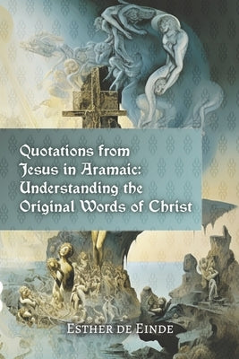 Quotations from Jesus in Aramaic: Understanding the Original Words of Christ by de Einde, Esther