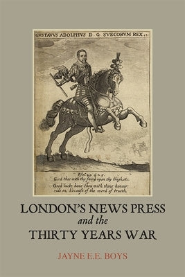 London's News Press and the Thirty Years War by Boys, Jayne E. E.