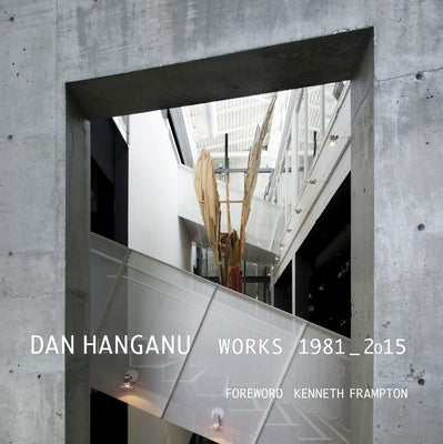 Dan Hanganu: Works, 1981-2015 by Hanganu, Dan
