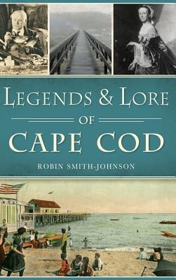 Legends & Lore of Cape Cod by Smith-Johnson, Robin