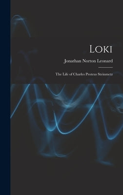 Loki; the Life of Charles Proteus Steinmetz by Leonard, Jonathan Norton 1903-1975