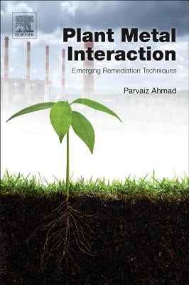 Plant Metal Interaction: Emerging Remediation Techniques by Ahmad, Parvaiz