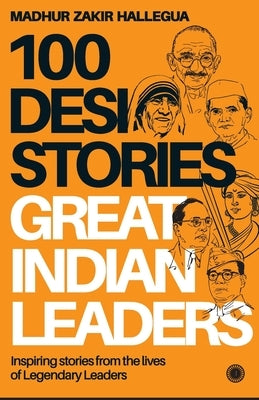 100 Desi Stories Series: Legendary Leaders by Hallegua, Madhur Zakir