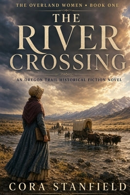 The River Crossing: An Oregon Trail Historical Fiction Novel by Stanfield, Cora