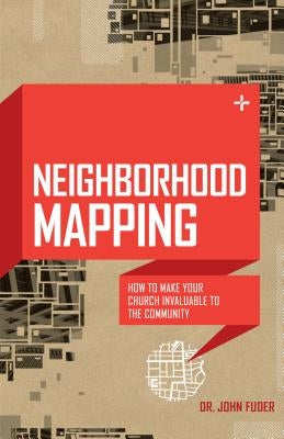 Neighborhood Mapping: How to Make Your Church Invaluable to the Community by Fuder, John Dr