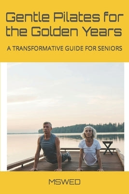 Gentle Pilates for the Golden Years: A Transformative Guide for Seniors by Wedderburn, Carol