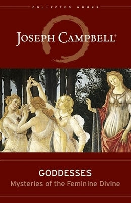 Goddesses: Mysteries of the Feminine Divine by Campbell, Joseph