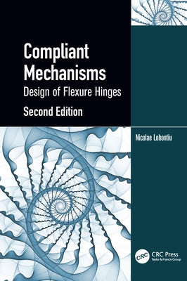 Compliant Mechanisms: Design of Flexure Hinges by Lobontiu, Nicolae