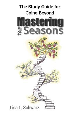 The Study Guide for Going Beyond Mastering Your Seasons by Schwarz, Lisa L.