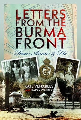 Letters from the Burma Front: Dear Annie & Flo by Venables, Kate