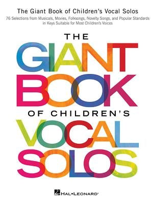 The Giant Book of Children's Vocal Solos: 76 Selections from Musicals, Movies, Folksongs, Novelty Songs, and Popular Standards by Hal Leonard Corp
