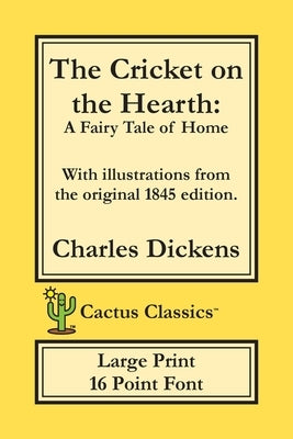 The Cricket on the Hearth (Cactus Classics Large Print): A Fairy Tale of Home; 16 Point Font; Large Text; Large Type; Illustrated by Dickens, Charles