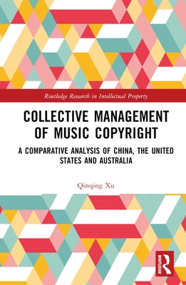 Collective Management of Music Copyright: A Comparative Analysis of China, the United States and Australia by Xu, Qinqing