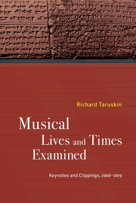 Musical Lives and Times Examined: Keynotes and Clippings, 2006-2019 by Taruskin, Richard