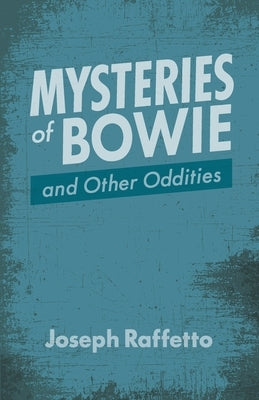 Mysteries of Bowie and Other Oddities by Raffetto, Joseph
