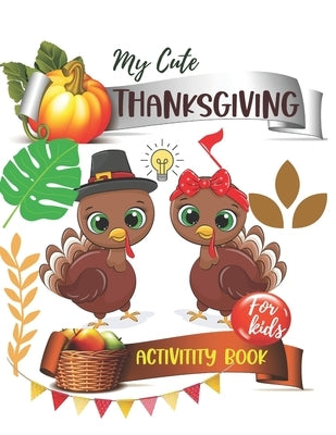 My Cute Thanksgiving Activity book for kids: Riddles, Coloring Pages, Mazes, Search Word Thanksgiving Books Beautiful glossy cover 8,5x11 in, 120 page by Thanksgi, Col