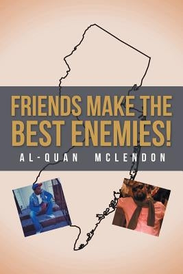 Friends Make the Best Enemies! by McLendon, Al-Quan