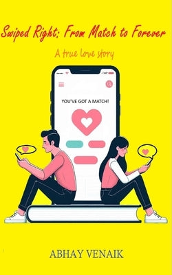 Swiped Right: From Match to Forever: A true love story by Venaik, Abhay