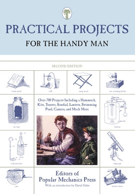 Practical Projects for the Handy Man: Over 700 Projects Including a Hammock, Kite, Toaster, Sundial, Lantern, Swimming Pool, Camera, and Much More by Editors of Popular Mechanics Press