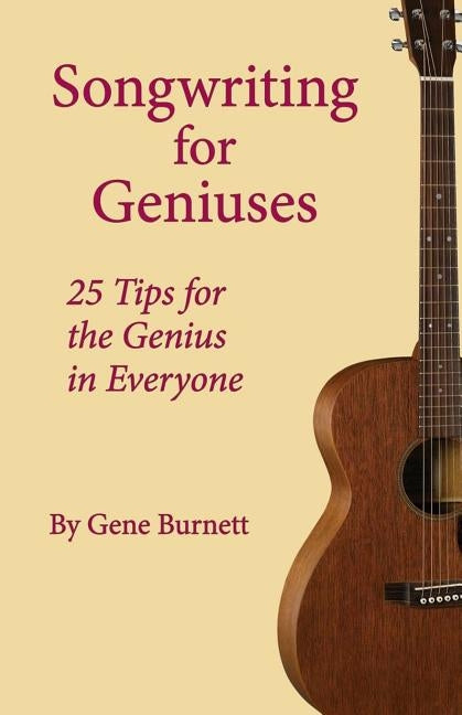 Songwriting for Geniuses: 25 Tips for the Genius in Everyone by Burnett, Gene