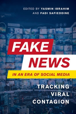 Fake News in an Era of Social Media: Tracking Viral Contagion by Ibrahim, Yasmin