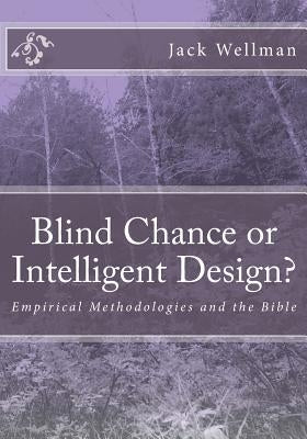 Blind Chance or Intelligent Design?: Empirical Methodologies and the Bible by Wellman, Jack