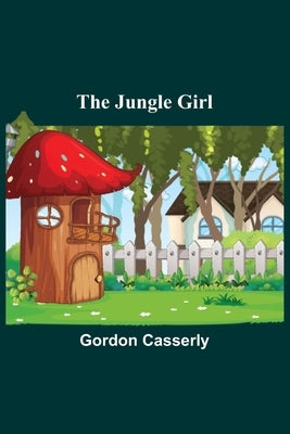 The Jungle Girl by Casserly, Gordon