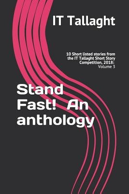Stand Fast! an Anthology: 10 Short Listed Stories from the It Tallaght Short Story Competition, 2018: Volume 3 (It Tallaght Short Story Competit by Connolly, Gerard