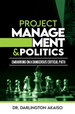 Project Management and Politics: Embarking on a Dangerous Critical Path by Akaiso, Darlington