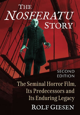 The Nosferatu Story: The Seminal Horror Film, Its Predecessors and Its Enduring Legacy, 2D Ed. by Giesen, Rolf