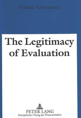 The Legitimacy of Evaluation: A Comparison of Finnish and English Institutional Evaluations of Higher Education by Vartiainen, Pirkko