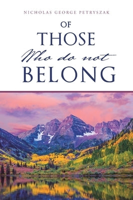 Of Those Who Do Not Belong by Petryszak, Nicholas George