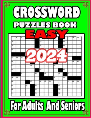 2024 Easy Crossword Puzzle Book For Adults and Seniors: Relaxing Crosswords Book For Seniors and Lovers Teens To Have Fun and Relax With Solutions by Islam, Rabiul
