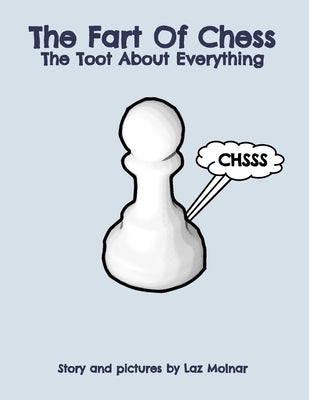 The Fart Of Chess.: The Toot About Everything. by Molnar, Laz