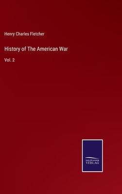 History of The American War: Vol. 2 by Fletcher, Henry Charles
