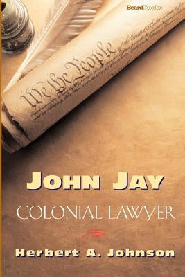 John Jay: Colonial Lawyer by Johnson, Herbert A.