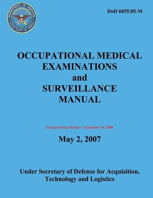 Occupational Medical Examinations and Surveillance Manual (DoD 6055.05-M) (Incorporating Change 1, September 2008) by Defense, Department Of