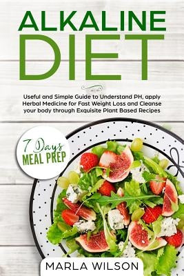 Alkaline Diet: Useful and Simple Guide to Understand PH, apply Herbal Medicine for Fast Weight Loss and Cleanse your body through Exq by Wilson, Marla