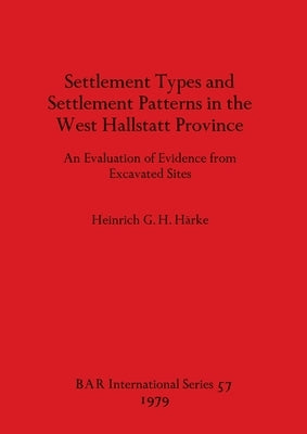 Settlement Types and Settlement Patterns in the West Hallstatt Province by Harke, Heinrich G. H.