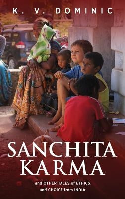 Sanchita Karma and Other Tales of Ethics and Choice from India by Dominic, K. V.