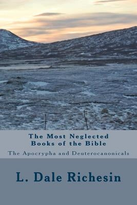 The Most Neglected Books of the Bible: The Apocrypha and Deuterocanonicals by Richesin, L. Dale
