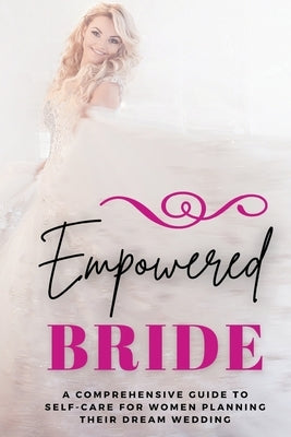 Empowered Bride: A Comprehensive Guide to Self-Care for Women Planning Their Dream Wedding by Morrison, Lily