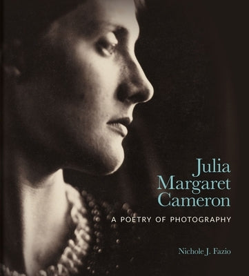 Julia Margaret Cameron: A Poetry of Photography by Fazio, Nichole J.